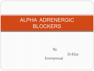 By
Dr.Elza
Emmannual
ALPHA ADRENERGIC
BLOCKERS
 