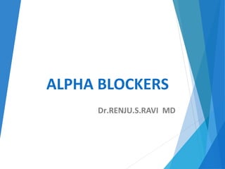 ALPHA BLOCKERS
Dr.RENJU.S.RAVI MD
 