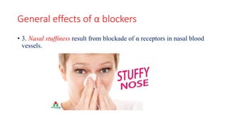 General effects of α blockers
• 3. Nasal stuffiness result from blockade of α receptors in nasal blood
vessels.
 