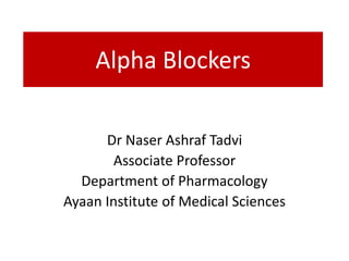 Alpha Blockers
Dr Naser Ashraf Tadvi
Associate Professor
Department of Pharmacology
Ayaan Institute of Medical Sciences
 