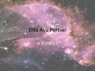 Dita Ayu Pertiwi 
XI SCIENCE 2 
 