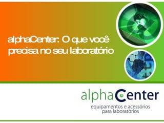 alphaCenter: O que você  precisa no seu laboratório 