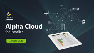 Alpha Cloud
for Installer
Alpha ESS Co.,Ltd
 