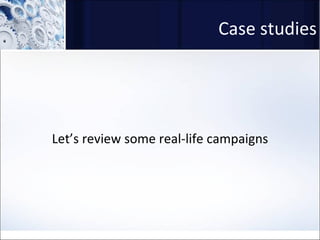 Case studies Let’s review some real-life campaigns 