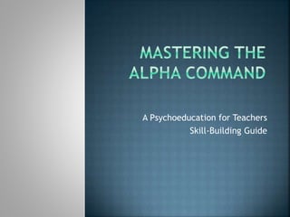A Psychoeducation for Teachers
Skill-Building Guide
 