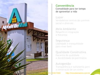 Conveniência
Comodidade para ter tempo
de aproveitar a vida
Lazer
Verdadeiros centros de convívio
social e diversão
Meio Ambiente
Respeito e integração
à Natureza
Segurança
Liberdade e tranquilidade
para viver bem
Qualidade Construtiva
Garantia de qualidade
e durabilidade do patrimônio
Autogestão
Transparência e autonomia para
a construção de um sonho
Vendas: (21) 3149-7000 http://imoveismaisrio.com.br
 