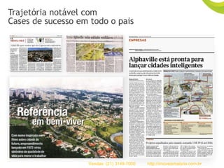Trajetória notável com
Cases de sucesso em todo o pais
Vendas: (21) 3149-7000 http://imoveismaisrio.com.br
 