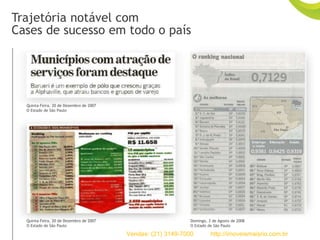 Quinta-Feira, 20 de Dezembro de 2007
O Estado de São Paulo
Quinta-Feira, 20 de Dezembro de 2007
O Estado de São Paulo
Domingo, 3 de Agosto de 2008
O Estado de São Paulo
Trajetória notável com
Cases de sucesso em todo o país
Vendas: (21) 3149-7000 http://imoveismaisrio.com.br
 