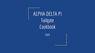 ALPHA DELTA Pi
Tailgate
Cookbook
2020
 