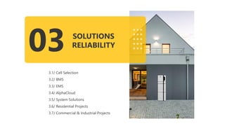 03 SOLUTIONS
RELIABILITY
3.1/ Cell Selection
3.2/ BMS
3.3/ EMS
3.4/ AlphaCloud
3.5/ System Solutions
3.6/ Residential Projects
3.7/ Commercial & Industrial Projects
 