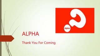 ALPHA
Thank You For Coming
 