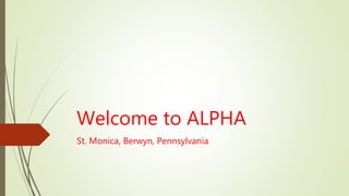 Welcome to ALPHA
St. Monica, Berwyn, Pennsylvania
 