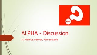ALPHA - Discussion
St. Monica, Berwyn, Pennsylvania
 
