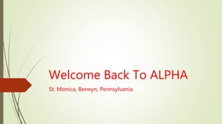 Welcome Back To ALPHA
St. Monica, Berwyn, Pennsylvania
 