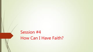 Session #4
How Can I Have Faith?
 