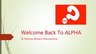 Welcome Back To ALPHA
St. Monica, Berwyn, Pennsylvania
 