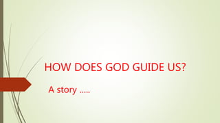 HOW DOES GOD GUIDE US?
A story …..
 