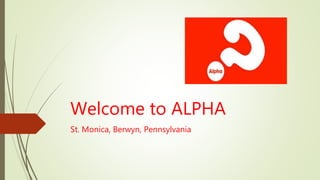 Welcome to ALPHA
St. Monica, Berwyn, Pennsylvania
 