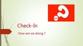 Check-In
How are we doing ?
 