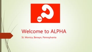 Welcome to ALPHA
St. Monica, Berwyn, Pennsylvania
 