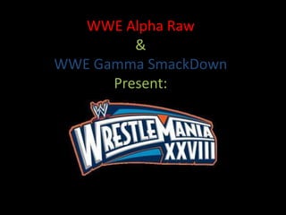 WWE Alpha Raw
         &
WWE Gamma SmackDown
      Present:
 