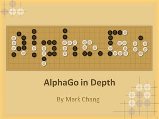 1	
AlphaGo	in	Depth		
by	Mark	Chang	
1	
 