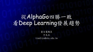 從AlphaGo四勝一敗
看Deep Learning發展趨勢
臺大電機系
于天立
tianliyu@ntu.edu.tw
 