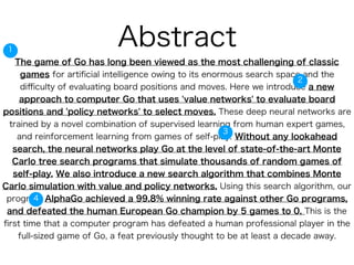 Abstract
The game of Go has long been viewed as the most challenging of classic
games for artiﬁcial intelligence owing to ...