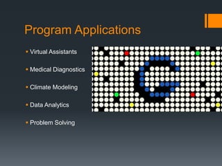 Program Applications
 Virtual Assistants
 Medical Diagnostics
 Climate Modeling
 Data Analytics
 Problem Solving
 