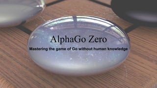 AlphaGo Zero
Mastering the game of Go without human knowledge
 