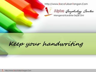http://www.BacaTulisanTangan.Comhttp://www.BacaTulisanTangan.Com
Keep your handwriting
Mengenal Karakter Sejak Dini
http://www.BacaTulisanTangan.Com
 