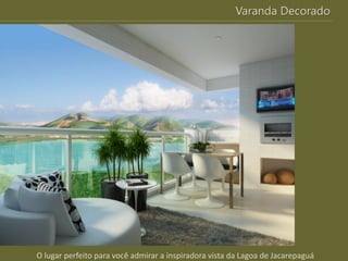 Varanda Decorado

O lugar perfeito para você admirar a inspiradora vista da Lagoa de Jacarepaguá

 