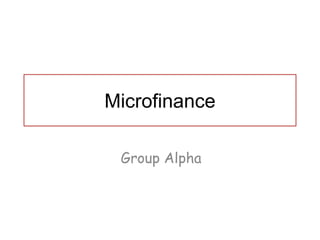 Microfinance

 Group Alpha
 