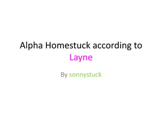 Alpha Homestuck according to
Layne
By sonnystuck

 