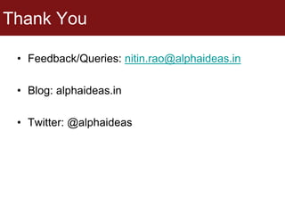 Thank You
• Feedback/Queries: nitin.rao@alphaideas.in
• Blog: alphaideas.in
• Twitter: @alphaideas
 