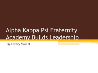 Alpha Kappa Psi Fraternity
Academy Builds Leadership
By Henry Vail II
 