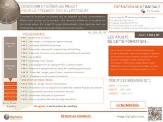 CONCEVOIR ET GÉRER UN PROJET                                                              FORMATION MULTIMODALE
                     POUR LA PREMIÈRE FOIS (OU PRESQUE)                                                                                           21 heures
                     Concevoir et de piloter vos projets tout en adoptant les bons comportements.
                                     p           p j                p                 p                    Un parcours de 21 heures sur 6semaines avec :
                     Résolument centrée sur la pratique, cette formation étalée sur 6 semaines est          Un séminaire de 2 jours
                                                                                                            5 classes virtuelles de 90 mn
                     structurée autour d'un projet fil rouge individualisable. Vous repartirez avec une
                                                                                                            Une feuille de route et un fil rouge
                     méthodologie simple et éprouvée (Popp) et une boîte à outils.                          Un espace numérique social cloud learning sur 2 mois

                                                                                             ML_006_M_FR
                       PROGRAMME                                                                                                          Tarif : 1 500 € HT
                       M 1 : Qu'est ce qu'un projet ?                                                      LES ATOUTS
  Séminaire
                       M 2 : Les enjeux et les risques de l'approche projet                                DE CETTE FORMATION :
    Jour 1             M 3 : Les étapes d'une démarche projet
                       M 4 : Présentation du projet fil rouge et de la méthode Popp                        - Des mises en situation de travail progressives
                       M 5 : L'approche financière et les é é
                                               è          éléments de contrôle et d'évaluation
                                                                           ô        é                      - Un cas pratique fil rouge comme support d’activités
                       M 6 : Les livrables                                                                 - Une feuille de route proposée à chaque participant
                                                                                                           - Un espace stagiaire ouvert sur deux mois
                       M 7 : Le pilotage projet / équipe
                                                                                                           - Des supports et des outils disponibles en ligne
                       M 8 : L'accompagnement du changement et la communication
  Séminaire                                                                                                - Différents niveaux de coaching possibles en option
    Jour 2             M 9 : Préparation opérationnelle du projet fil rouge (Popp planification)
                                p         p                p j           g     pp p                        - Une communauté de pratique possible en intra
                       M 10 : Cahier des charges, appel d'offres, réponses et sélection
                       M 11 : Préparation de la formation distantielle
                      MISE EN SITUATION DE TRAVAIL                                                         DÉBUT DES SESSIONS 2013
  Classe virtuelle     M12 : Note de cadrage, réunion d'initialisation
                                                                                                           PARIS : 21/03-05/09
  Classe virtuelle
  Cl      i t ll       M 13 : P é
                              Présentation par les stagiaires des différents modèles P
                                    t ti       l    t i i     d diffé     t    dèl Popp et consolidation
                                                                                         t      lid ti
                                                                                                           NANTES : 10/01-19/09
  Classe virtuelle     M 14 : Les problèmes possibles et nouvelles données
                                                                                                           LIMOGES : 16/05-14/11
  Classe virtuelle
                       M 15 : Gestion des difficultés et ajustements
  Classe virtuelle
                       M 16 : Bilan, proposition de feuille de route, évaluations
Social Cloud
    Learling                       En option : trois formules de coaching



                                                                RETOUR AU SOMMAIRE                                 www.alphalia.com
 