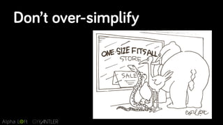 Don’t over-simplify
 