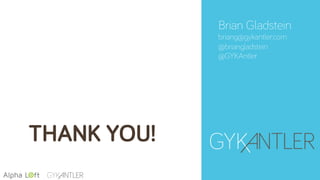 THANK YOU!
Brian Gladstein
briang@gykantler.com
@briangladstein
@GYKAntler
 