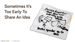 Sometimes It’s
Too Early To
Share An Idea
 