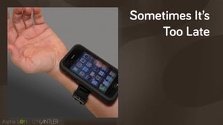 Sometimes It’s
Too Late
 