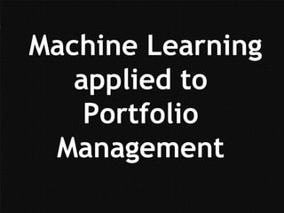 Machine Learning
   applied to
    Portfolio
 Management
 