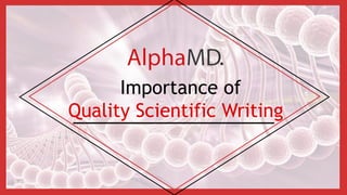 1
Importance of
Quality Scientific Writing
 