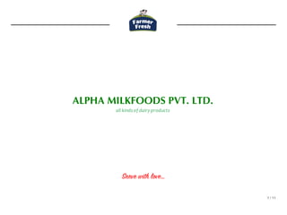 1 / 11
ALPHA MILKFOODS PVT. LTD.
all kinds of dairy products
Serve with love…
 