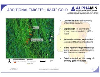 AFM TSX.V
SOIL GEOCHEMISTRY
?Soil samples collected over 7km of the ridge which
hosts the Bisie deposit
?Coherent zinc and lead anomaly (best association
with tin mineralisation) defined over 6km
?Ongoing soil sampling programme will ensure
complete coverage over 8km of the Bisie ridge, and
adjacent granite
18
MPAMA
NORTH
MPAMA
SOUTH
 