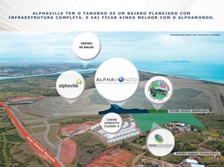 ALPHAVILLE TEM O TAMANHO DE UM BAIRRO PLANEJADO COM
INFRAESTRUTURA COMPLETA. E VAI FICAR AINDA MELHOR COM O ALPHAMONDO.

 