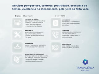 Serviços pay-per-use, conforto, praticidade, economia de
tempo, excelência no atendimento, pelo jeito só falta você.
St a n d a r d Se r v i c e S

o n - d e ma n d

 