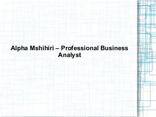 Alpha Mshihiri – Professional Business
Analyst

 