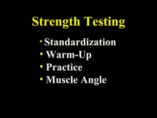 Strength Testing
• Standardization
• Warm-Up
• Practice
• Muscle Angle
 