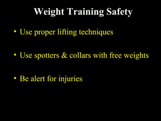 Weight Training Safety
• Use proper lifting techniques
• Use spotters & collars with free weights
• Be alert for injuries
 